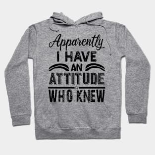 apparently i have an attitude who knew Hoodie